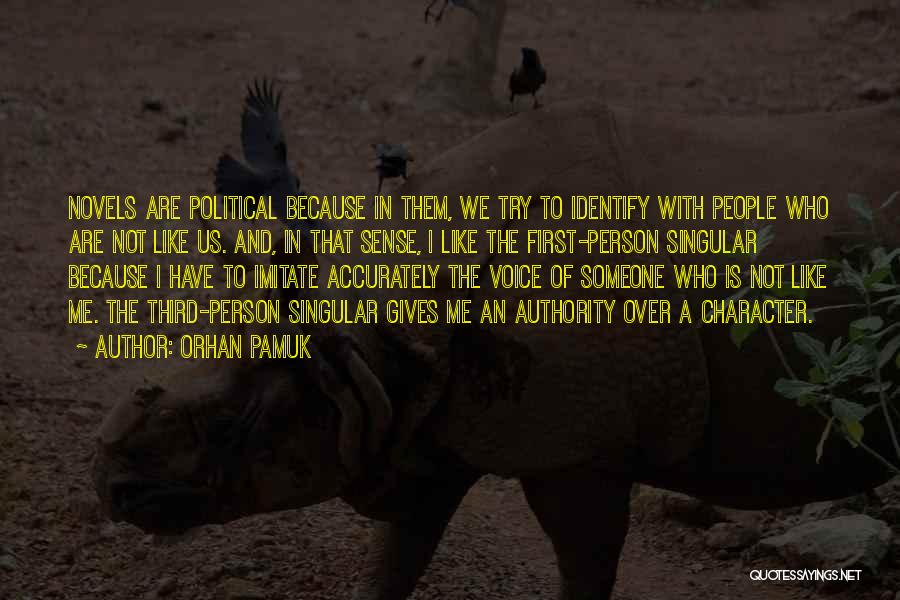 Orhan Pamuk Quotes: Novels Are Political Because In Them, We Try To Identify With People Who Are Not Like Us. And, In That