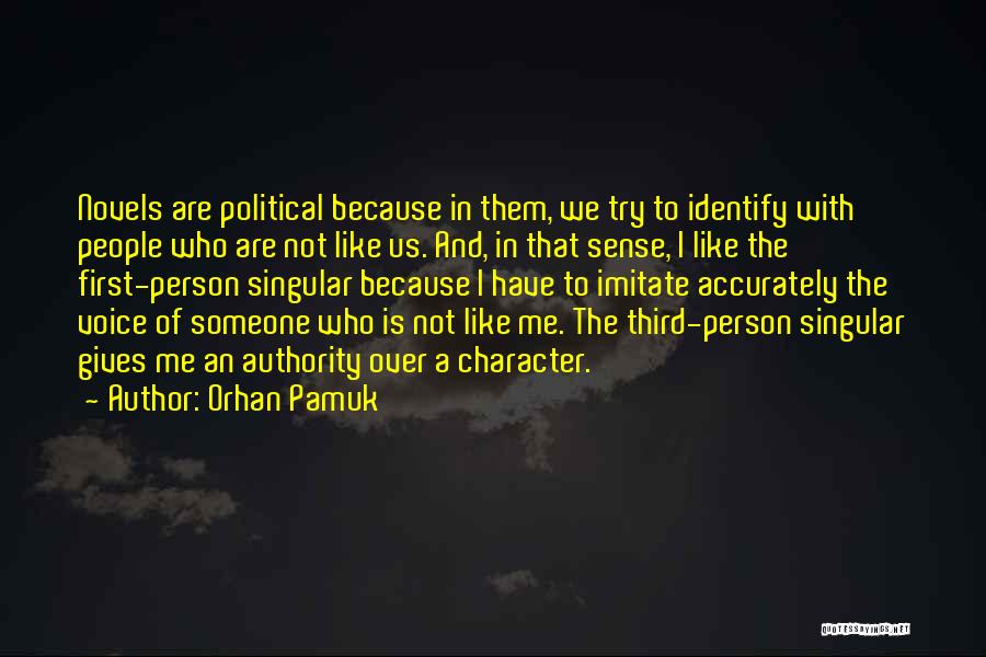 Orhan Pamuk Quotes: Novels Are Political Because In Them, We Try To Identify With People Who Are Not Like Us. And, In That