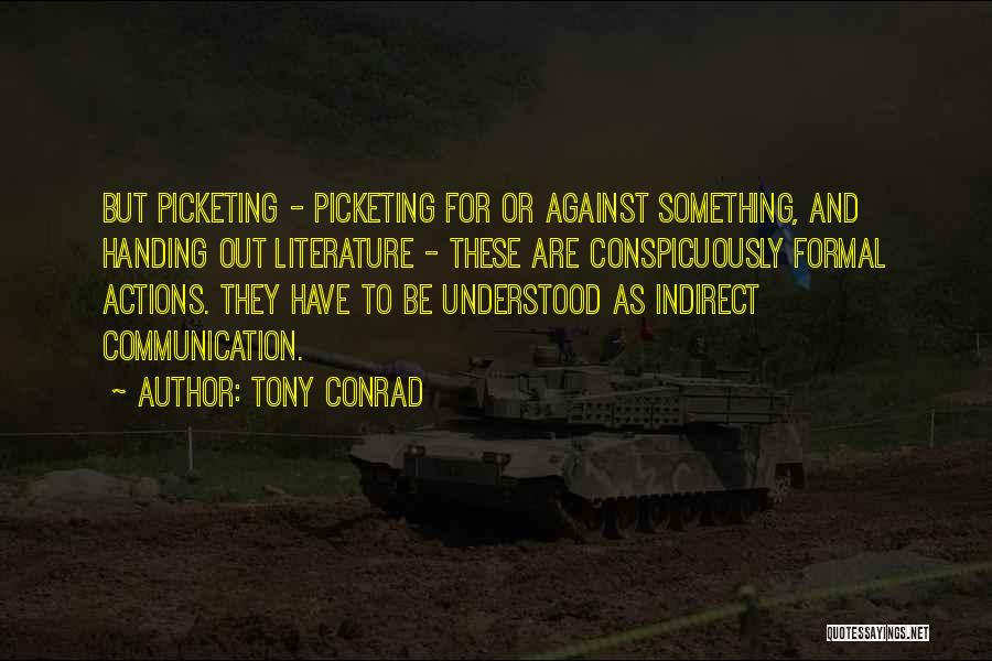 Tony Conrad Quotes: But Picketing - Picketing For Or Against Something, And Handing Out Literature - These Are Conspicuously Formal Actions. They Have