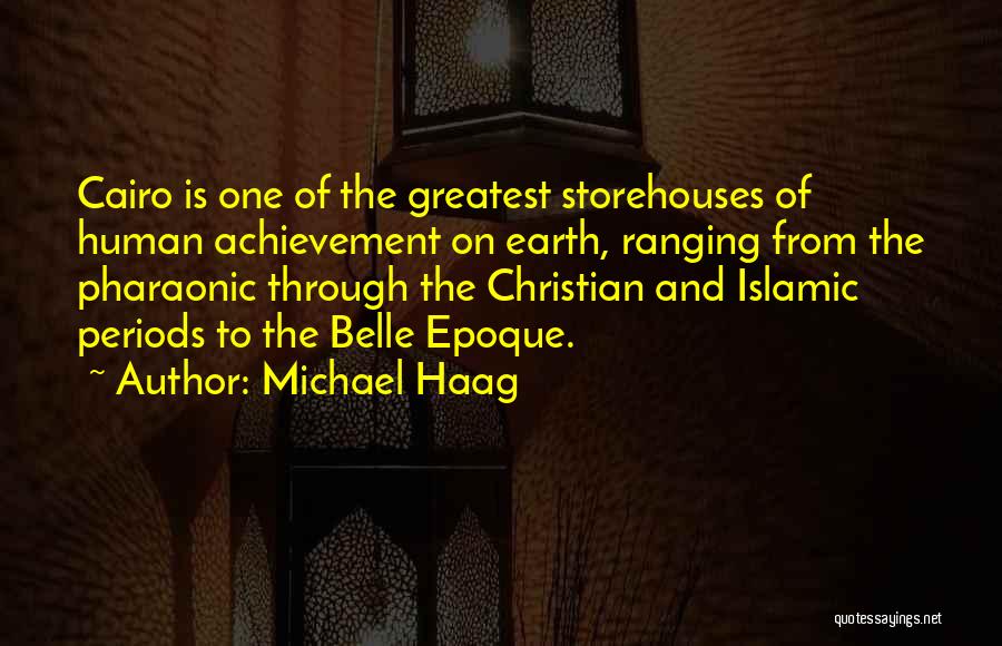 Michael Haag Quotes: Cairo Is One Of The Greatest Storehouses Of Human Achievement On Earth, Ranging From The Pharaonic Through The Christian And