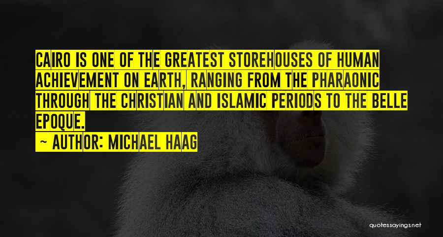 Michael Haag Quotes: Cairo Is One Of The Greatest Storehouses Of Human Achievement On Earth, Ranging From The Pharaonic Through The Christian And