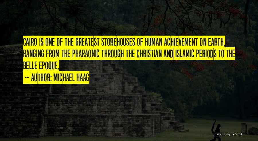 Michael Haag Quotes: Cairo Is One Of The Greatest Storehouses Of Human Achievement On Earth, Ranging From The Pharaonic Through The Christian And