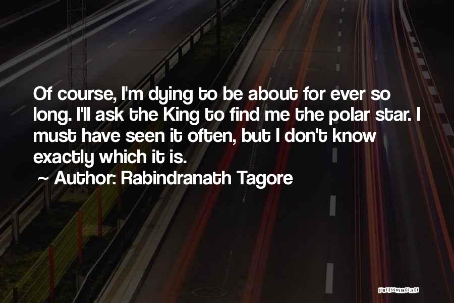 Rabindranath Tagore Quotes: Of Course, I'm Dying To Be About For Ever So Long. I'll Ask The King To Find Me The Polar