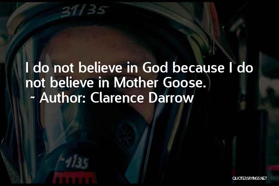 Clarence Darrow Quotes: I Do Not Believe In God Because I Do Not Believe In Mother Goose.