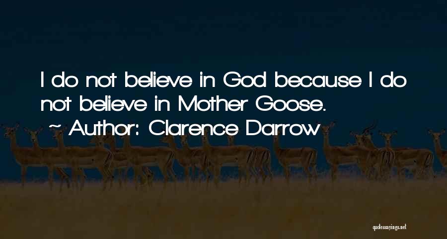 Clarence Darrow Quotes: I Do Not Believe In God Because I Do Not Believe In Mother Goose.