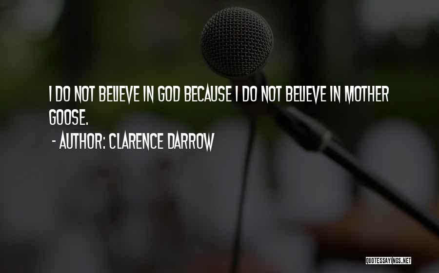 Clarence Darrow Quotes: I Do Not Believe In God Because I Do Not Believe In Mother Goose.