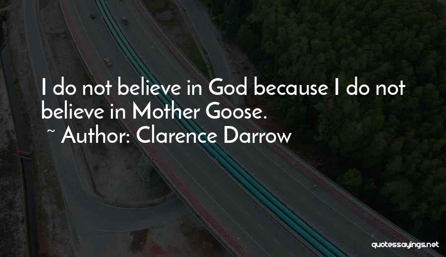 Clarence Darrow Quotes: I Do Not Believe In God Because I Do Not Believe In Mother Goose.