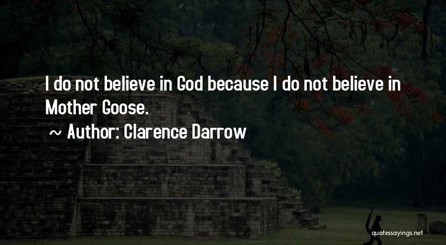 Clarence Darrow Quotes: I Do Not Believe In God Because I Do Not Believe In Mother Goose.