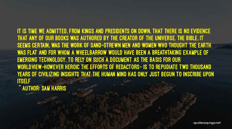 Sam Harris Quotes: It Is Time We Admitted, From Kings And Presidents On Down, That There Is No Evidence That Any Of Our