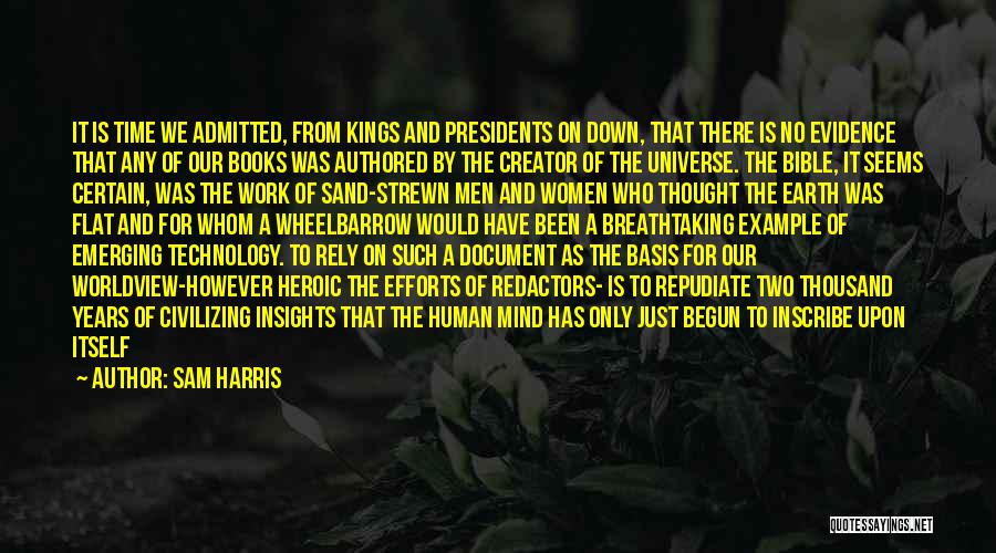 Sam Harris Quotes: It Is Time We Admitted, From Kings And Presidents On Down, That There Is No Evidence That Any Of Our
