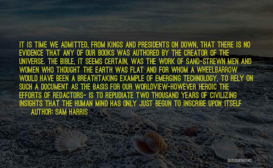 Sam Harris Quotes: It Is Time We Admitted, From Kings And Presidents On Down, That There Is No Evidence That Any Of Our