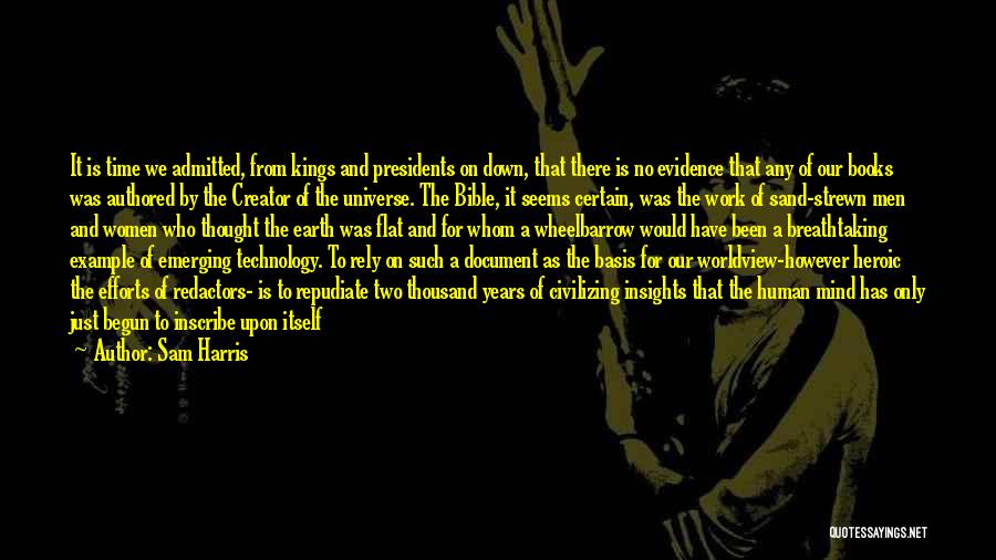 Sam Harris Quotes: It Is Time We Admitted, From Kings And Presidents On Down, That There Is No Evidence That Any Of Our