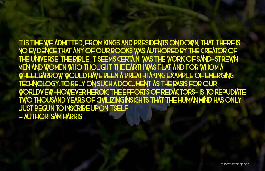 Sam Harris Quotes: It Is Time We Admitted, From Kings And Presidents On Down, That There Is No Evidence That Any Of Our