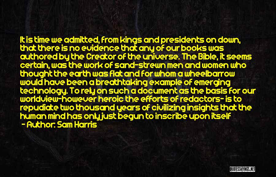 Sam Harris Quotes: It Is Time We Admitted, From Kings And Presidents On Down, That There Is No Evidence That Any Of Our