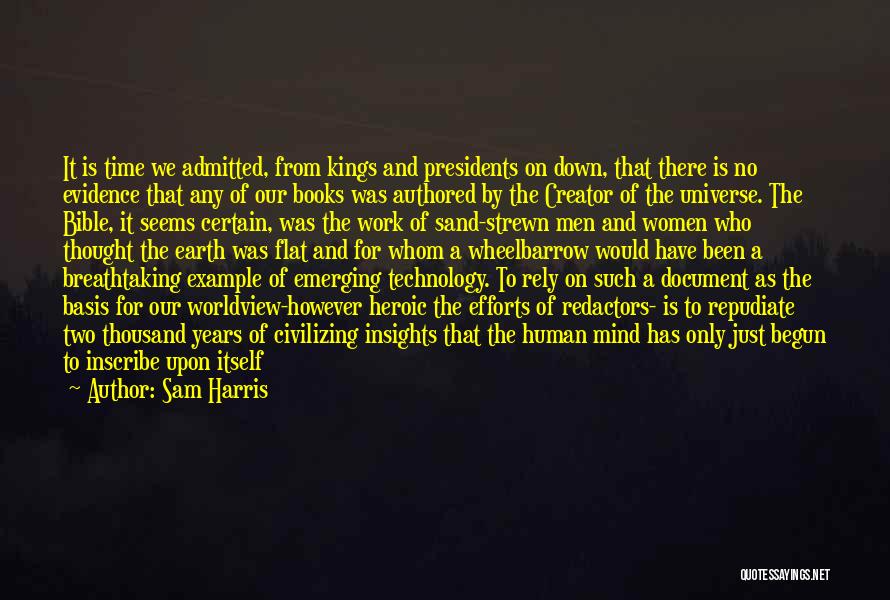 Sam Harris Quotes: It Is Time We Admitted, From Kings And Presidents On Down, That There Is No Evidence That Any Of Our