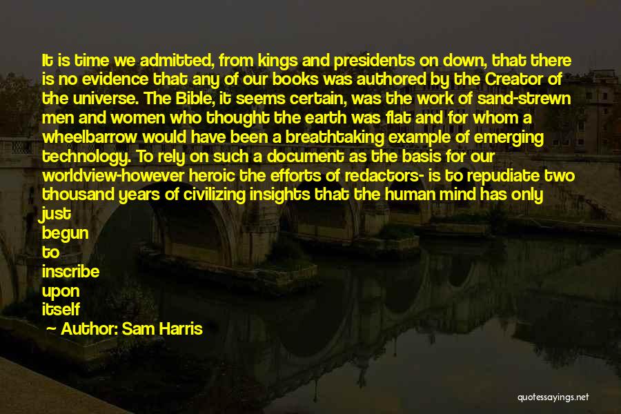 Sam Harris Quotes: It Is Time We Admitted, From Kings And Presidents On Down, That There Is No Evidence That Any Of Our