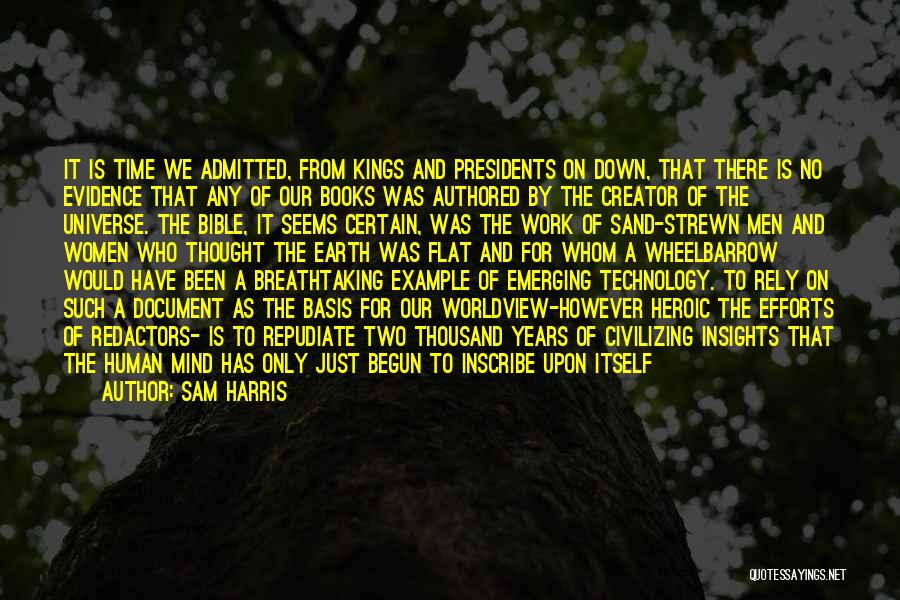 Sam Harris Quotes: It Is Time We Admitted, From Kings And Presidents On Down, That There Is No Evidence That Any Of Our