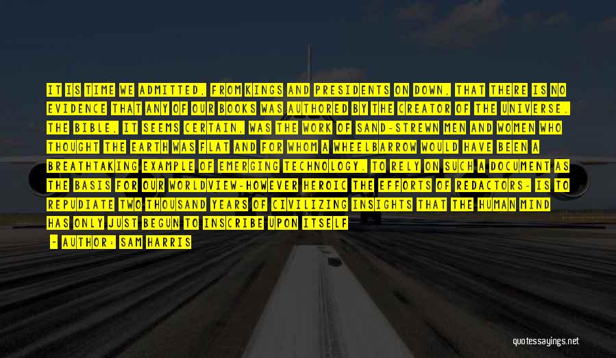 Sam Harris Quotes: It Is Time We Admitted, From Kings And Presidents On Down, That There Is No Evidence That Any Of Our