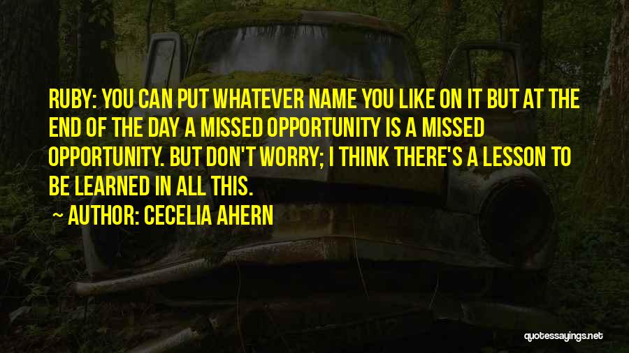 Cecelia Ahern Quotes: Ruby: You Can Put Whatever Name You Like On It But At The End Of The Day A Missed Opportunity