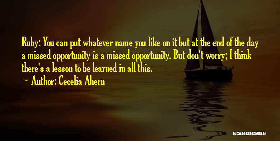 Cecelia Ahern Quotes: Ruby: You Can Put Whatever Name You Like On It But At The End Of The Day A Missed Opportunity