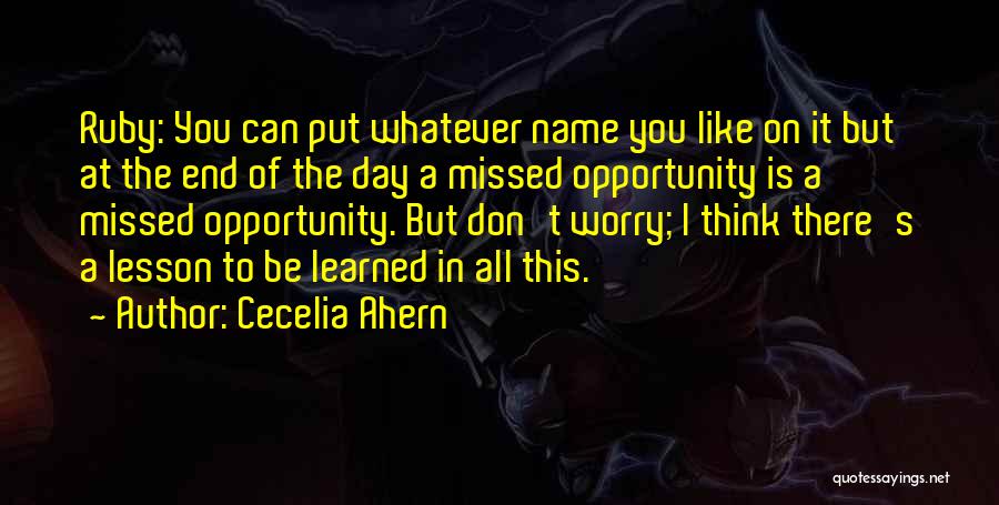Cecelia Ahern Quotes: Ruby: You Can Put Whatever Name You Like On It But At The End Of The Day A Missed Opportunity