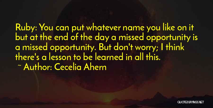 Cecelia Ahern Quotes: Ruby: You Can Put Whatever Name You Like On It But At The End Of The Day A Missed Opportunity
