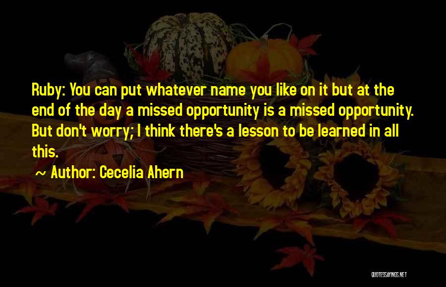 Cecelia Ahern Quotes: Ruby: You Can Put Whatever Name You Like On It But At The End Of The Day A Missed Opportunity