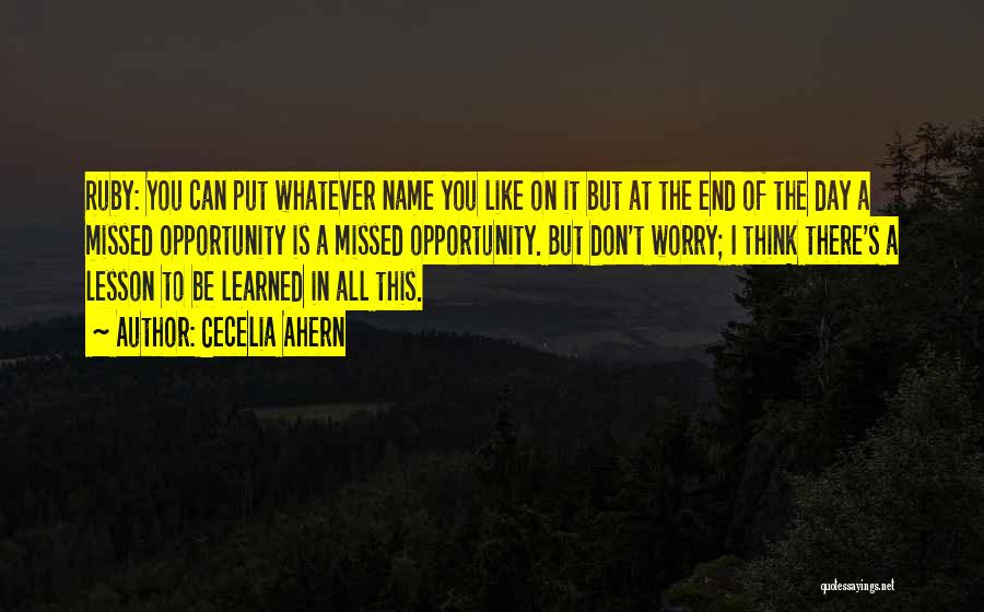 Cecelia Ahern Quotes: Ruby: You Can Put Whatever Name You Like On It But At The End Of The Day A Missed Opportunity