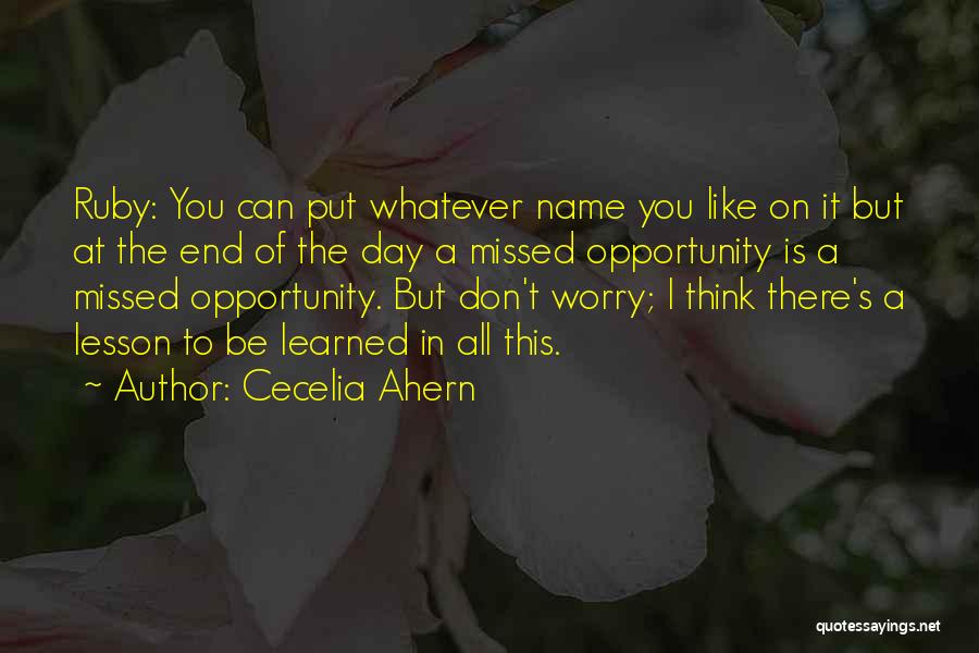 Cecelia Ahern Quotes: Ruby: You Can Put Whatever Name You Like On It But At The End Of The Day A Missed Opportunity