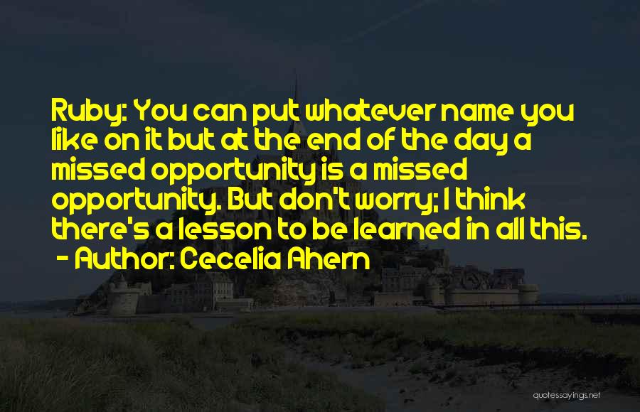 Cecelia Ahern Quotes: Ruby: You Can Put Whatever Name You Like On It But At The End Of The Day A Missed Opportunity