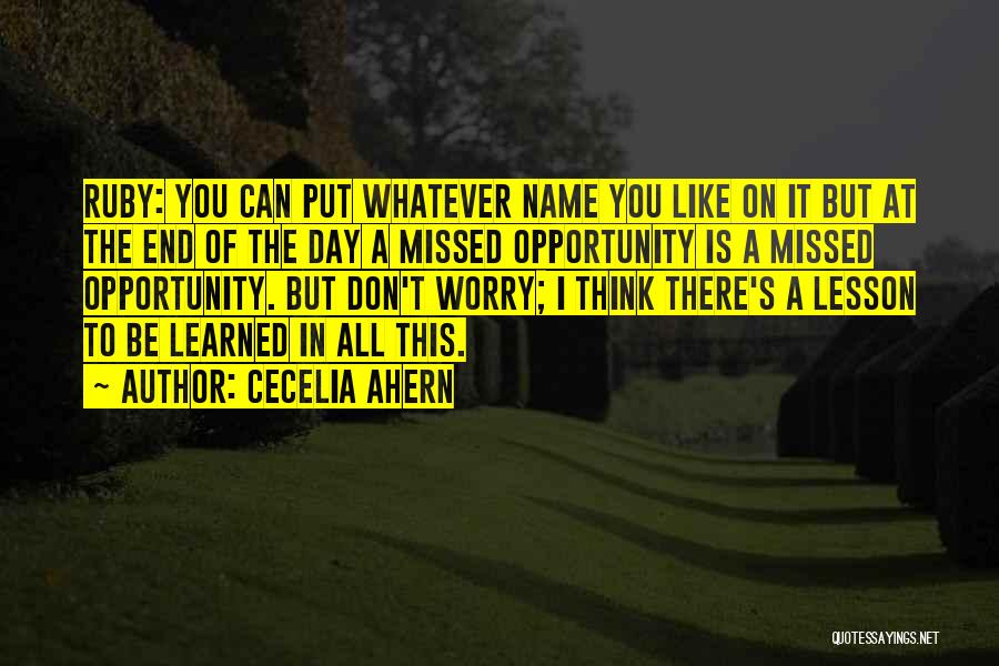 Cecelia Ahern Quotes: Ruby: You Can Put Whatever Name You Like On It But At The End Of The Day A Missed Opportunity