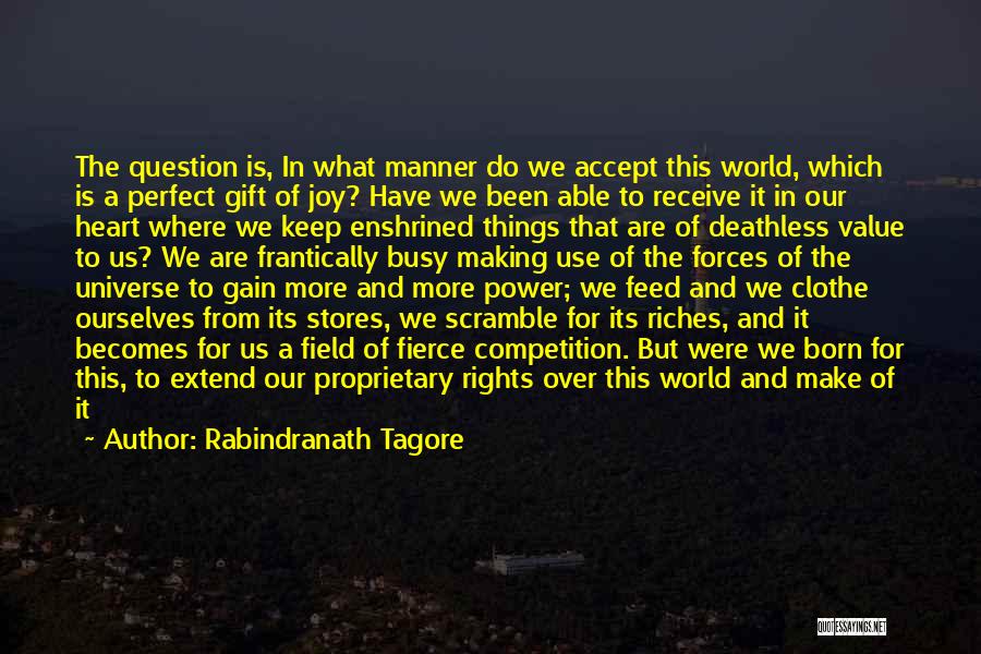 Rabindranath Tagore Quotes: The Question Is, In What Manner Do We Accept This World, Which Is A Perfect Gift Of Joy? Have We