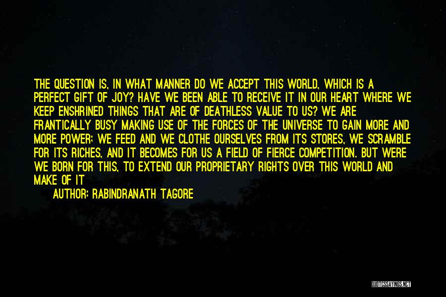 Rabindranath Tagore Quotes: The Question Is, In What Manner Do We Accept This World, Which Is A Perfect Gift Of Joy? Have We