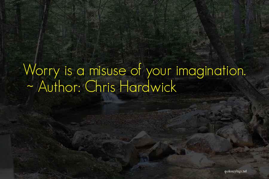 Chris Hardwick Quotes: Worry Is A Misuse Of Your Imagination.