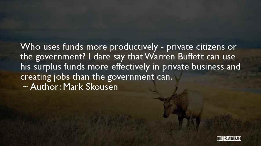 Mark Skousen Quotes: Who Uses Funds More Productively - Private Citizens Or The Government? I Dare Say That Warren Buffett Can Use His