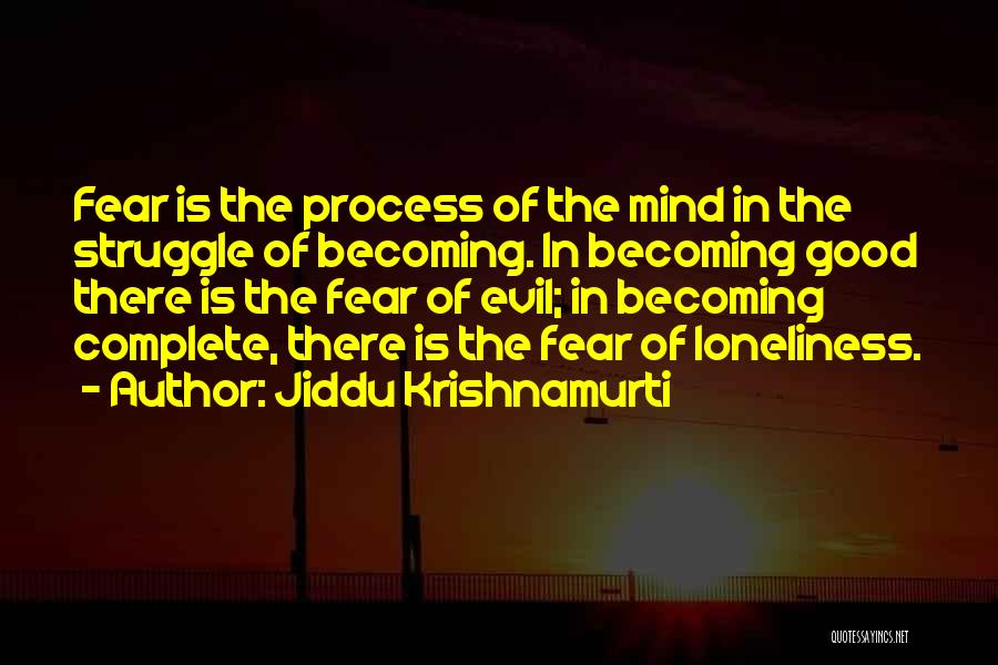 Jiddu Krishnamurti Quotes: Fear Is The Process Of The Mind In The Struggle Of Becoming. In Becoming Good There Is The Fear Of