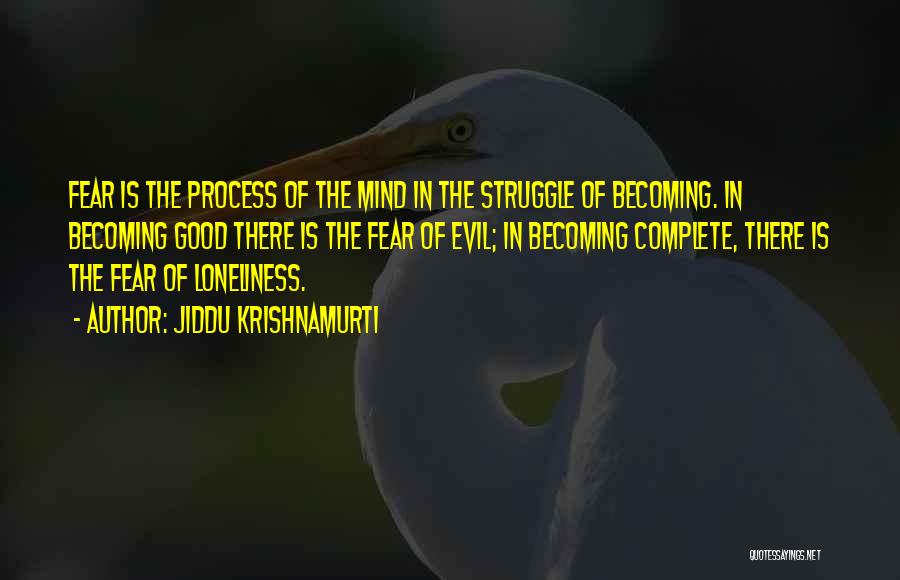 Jiddu Krishnamurti Quotes: Fear Is The Process Of The Mind In The Struggle Of Becoming. In Becoming Good There Is The Fear Of