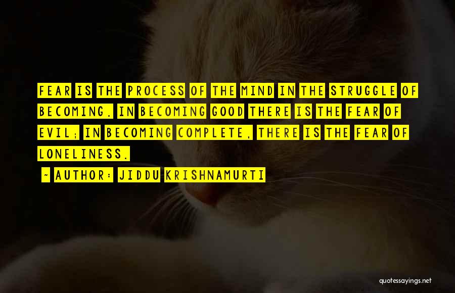 Jiddu Krishnamurti Quotes: Fear Is The Process Of The Mind In The Struggle Of Becoming. In Becoming Good There Is The Fear Of