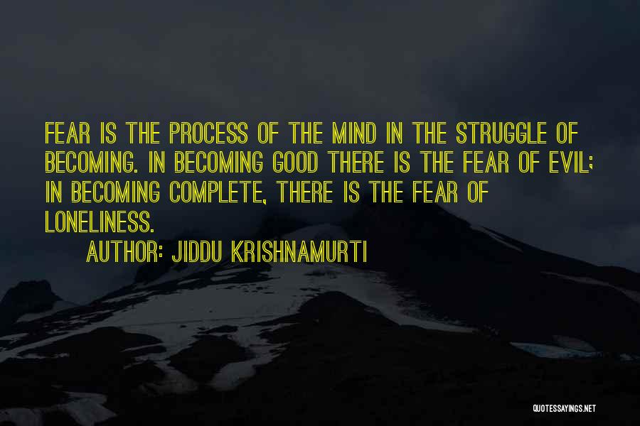 Jiddu Krishnamurti Quotes: Fear Is The Process Of The Mind In The Struggle Of Becoming. In Becoming Good There Is The Fear Of