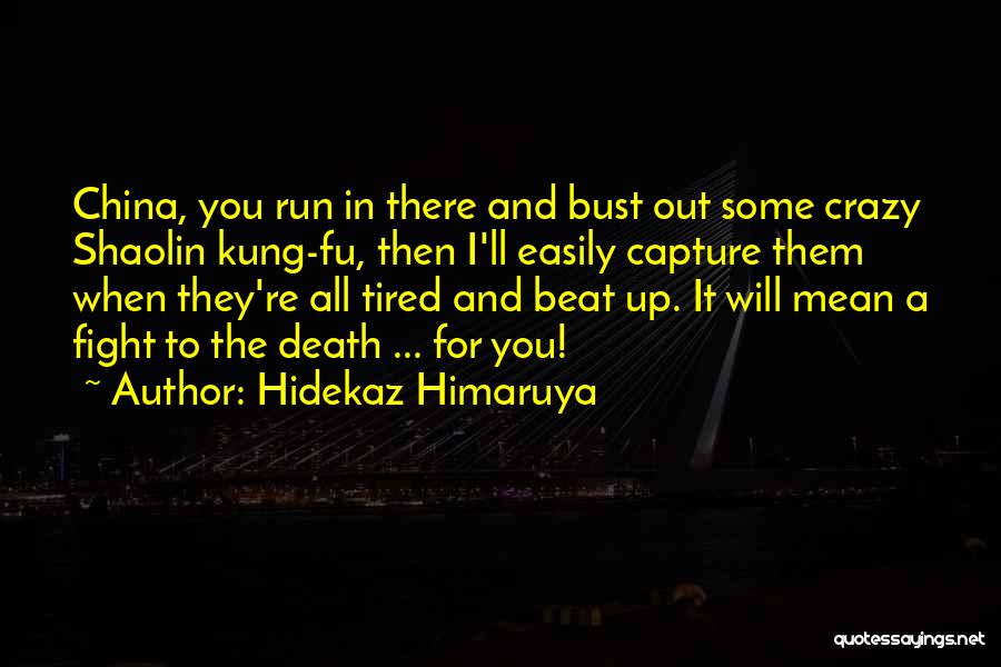 Hidekaz Himaruya Quotes: China, You Run In There And Bust Out Some Crazy Shaolin Kung-fu, Then I'll Easily Capture Them When They're All