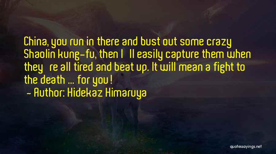 Hidekaz Himaruya Quotes: China, You Run In There And Bust Out Some Crazy Shaolin Kung-fu, Then I'll Easily Capture Them When They're All