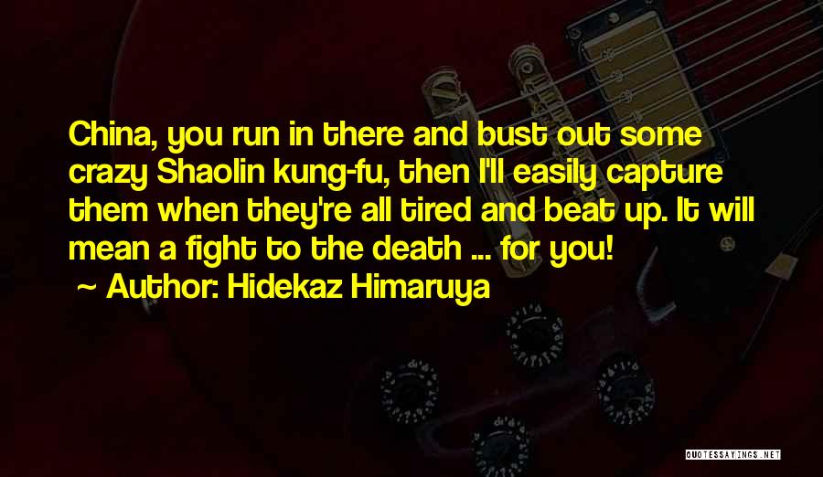 Hidekaz Himaruya Quotes: China, You Run In There And Bust Out Some Crazy Shaolin Kung-fu, Then I'll Easily Capture Them When They're All