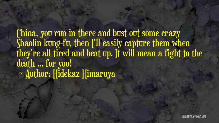 Hidekaz Himaruya Quotes: China, You Run In There And Bust Out Some Crazy Shaolin Kung-fu, Then I'll Easily Capture Them When They're All