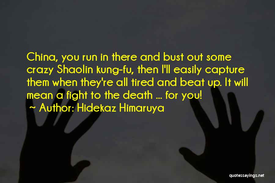 Hidekaz Himaruya Quotes: China, You Run In There And Bust Out Some Crazy Shaolin Kung-fu, Then I'll Easily Capture Them When They're All