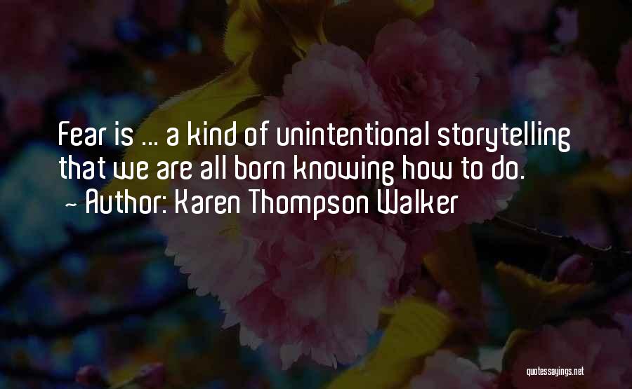 Karen Thompson Walker Quotes: Fear Is ... A Kind Of Unintentional Storytelling That We Are All Born Knowing How To Do.