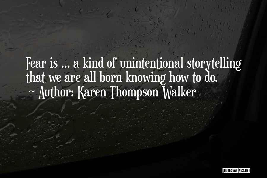 Karen Thompson Walker Quotes: Fear Is ... A Kind Of Unintentional Storytelling That We Are All Born Knowing How To Do.