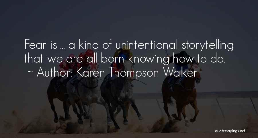 Karen Thompson Walker Quotes: Fear Is ... A Kind Of Unintentional Storytelling That We Are All Born Knowing How To Do.