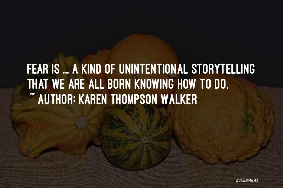 Karen Thompson Walker Quotes: Fear Is ... A Kind Of Unintentional Storytelling That We Are All Born Knowing How To Do.