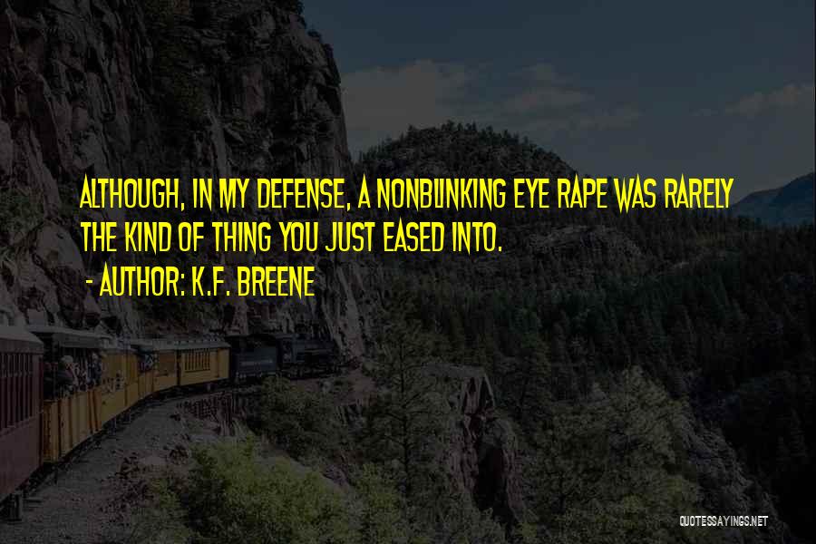 K.F. Breene Quotes: Although, In My Defense, A Nonblinking Eye Rape Was Rarely The Kind Of Thing You Just Eased Into.