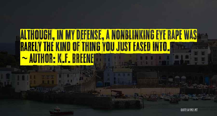 K.F. Breene Quotes: Although, In My Defense, A Nonblinking Eye Rape Was Rarely The Kind Of Thing You Just Eased Into.